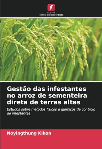 Gestão das infestantes no arroz de sementeira direta de terras altas: Estudos sobre métodos físicos e químicos de controlo de infestantes von Edições Nosso Conhecimento