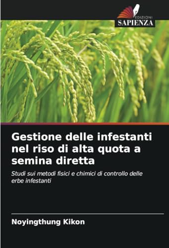 Gestione delle infestanti nel riso di alta quota a semina diretta: Studi sui metodi fisici e chimici di controllo delle erbe infestanti von Edizioni Sapienza