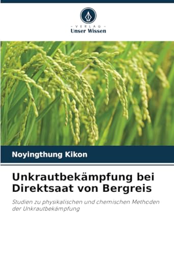 Unkrautbekämpfung bei Direktsaat von Bergreis: Studien zu physikalischen und chemischen Methoden der Unkrautbekämpfung von Verlag Unser Wissen