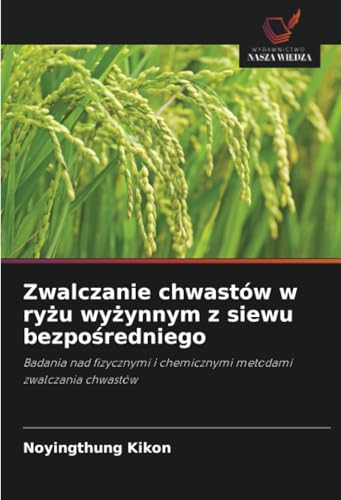 Zwalczanie chwastów w ryżu wyżynnym z siewu bezpośredniego: Badania nad fizycznymi i chemicznymi metodami zwalczania chwastów von Wydawnictwo Nasza Wiedza
