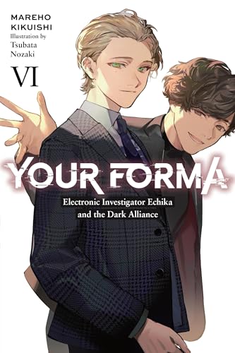 Your Forma, Vol. 6 Electronic Investigator Echika and the Dark Alliance: Electronic Investigator Echika and the Dark Alliance Volume 6 (YOUR FORMA LIGHT NOVEL SC)