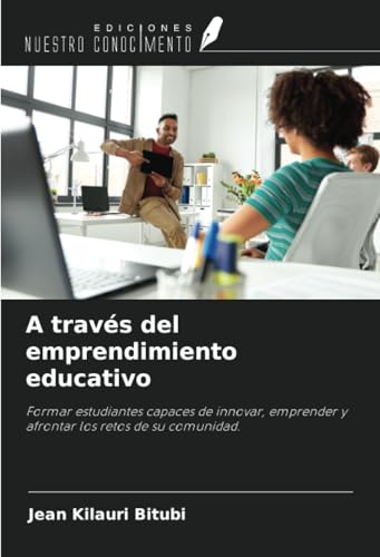 A través del emprendimiento educativo: Formar estudiantes capaces de innovar, emprender y afrontar los retos de su comunidad. von Ediciones Nuestro Conocimiento