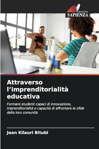 Attraverso l’imprenditorialità educativa: Formare studenti capaci di innovazione, imprenditorialità e capacità di affrontare le sfide della loro comunità von Edizioni Sapienza