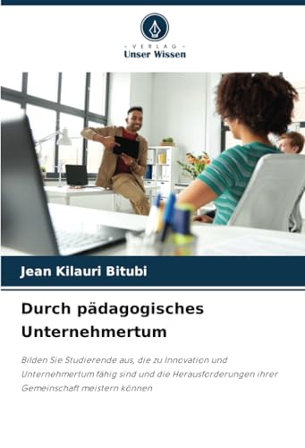 Durch pädagogisches Unternehmertum: Bilden Sie Studierende aus, die zu Innovation und Unternehmertum fähig sind und die Herausforderungen ihrer Gemeinschaft meistern können von Verlag Unser Wissen