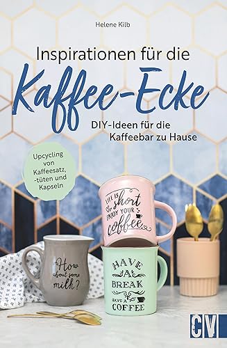 DIY Coffee Corner – Inspirationen für die Kaffee-Ecke: Kaffeebar Möbel und Deko selbstgemacht: Tassenregal, Kaffee Organizer, Kaffee Schild, u.v.m. Inkl. Upcycling-Ideen.