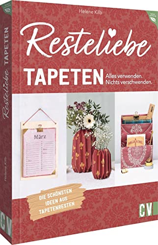 Nachhaltigkeit – Resteliebe Tapeten – Alles verwenden. Nichts verschwenden: Die schönsten Ideen aus Tapetenresten. Von Möbel-Verzierungen und ... zu Geschenken und Deko (Einfach nachhaltig)