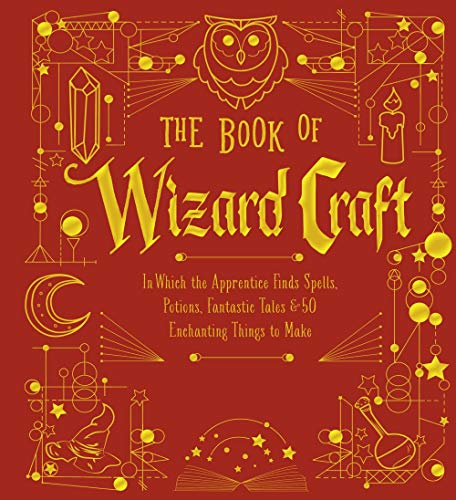 The Book of Wizard Craft: In Which the Apprentice Finds Spells, Potions, Fantastic Tales & 50 Enchanting Things to Make (The Books of Wizard Craft)