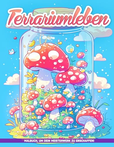Terrariumleben Malbuch: Erstellen Sie Miniaturwelten Mit Ausmalbildern Von Terrarium-Leben, Ideal Für Geburtstage, Stressabbau Und Kreativität von Independently published
