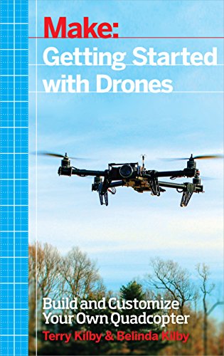 Make: Getting Started With Drones: Build and Customize Your Own Quadcopter