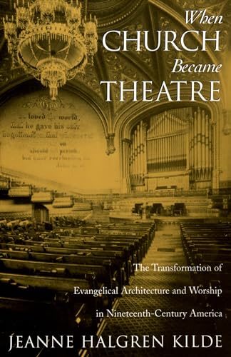 When Church Became Theatre: The Transformation of Evangelical Architecture and Worship in Nineteenth-Century America von Oxford University Press, USA