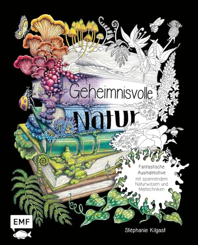 Geheimnisvolle Natur: Entdecke über 60 fantastische Motive zum Ausmalen: Mit spannendem Naturwissen, Farbenlehre und Maltechniken von Edition Michael Fischer