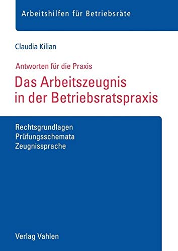 Das Arbeitszeugnis in der Betriebsratspraxis: Rechtsgrundlagen, Prüfungsschemata, Zeugnissprache (Arbeitshilfen für Betriebsräte) von Vahlen Franz GmbH