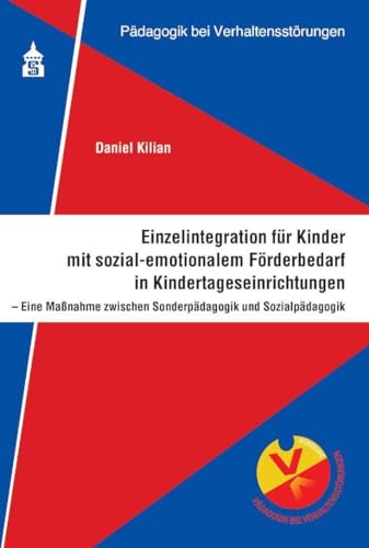 Einzelintegration für Kinder mit sozial-emotionalem Förderbedarf in Kindertageseinrichtungen: Eine Maßnahme zwischen Sonderpädagogik und Sozialpädagogik (Pädagogik bei Verhaltensstörungen)