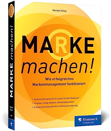 Marke machen!: Wie erfolgreiches Marken-Management funktioniert. Expertenwissen rund um Brand Building, Purpose und mehr von Rheinwerk Computing