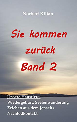 Sie kommen zurück Band 2: Unsere Haustiere: Wiedergeburt, Seelenwanderung, Zeichen aus dem Jenseits, Nachtodkontakt