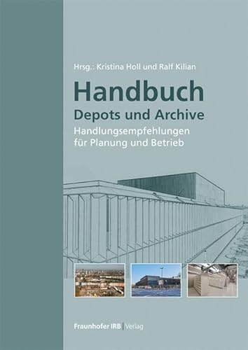 Handbuch Depots und Archive: Handlungsempfehlungen für Planung und Betrieb. von Fraunhofer Irb Stuttgart
