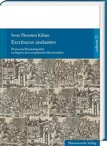 Escrituras andantes: Drama im Druckdispositiv zu Beginn des europäischen Buchmarktes (culturae: intermedialität und historische anthropologie) von Harrassowitz Verlag