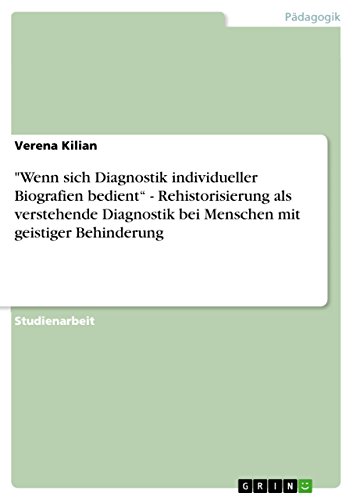"Wenn sich Diagnostik individueller Biografien bedient¿ - Rehistorisierung als verstehende Diagnostik bei Menschen mit geistiger Behinderung von GRIN Verlag