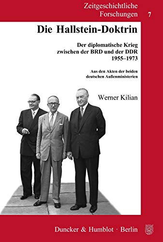 Zeitgeschichtliche Forschungen, Bd.7, Die Hallstein-Doktrin: Der diplomatische Krieg zwischen der BRD und der DDR 1955-1973. Aus den Akten der beiden deutschen Außenministerien.