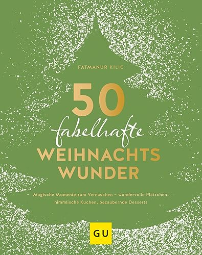 50 fabelhafte Weihnachtswunder: Magische Momente zum Vernaschen – wundervolle Plätzchen, himmlische Kuchen, bezaubernde Desserts (GU Autoren-Kochbücher)