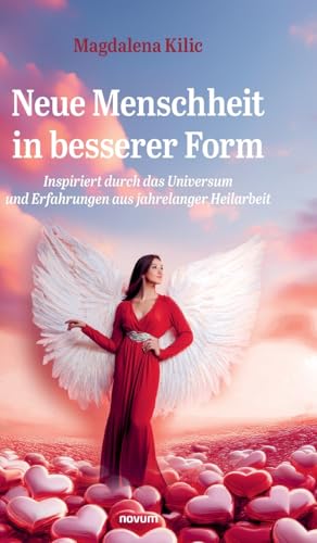 Neue Menschheit in besserer Form: Inspiriert durch das Universum und Erfahrungen aus jahrelanger Heilarbeit von novum Verlag