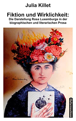 Fiktion und Wirklichkeit: Die Darstellung der Rosa Luxemburg in der biographischen und literarischen Prosa von Kulturmaschinen Verlag