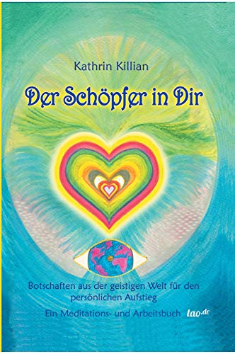 Der Schöpfer in Dir: Botschaften aus der geistigen Welt für den persönlichen Aufstieg – Ein Meditations- und Arbeitsbuch