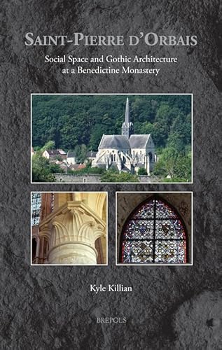 Saint-pierre D'orbais: Social Space and Gothic Architecture at a Benedictine Monastery (Medieval Monastic Studies, 9) von Brepols Publishers