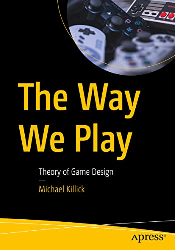 The Way We Play: Theory of Game Design von Apress