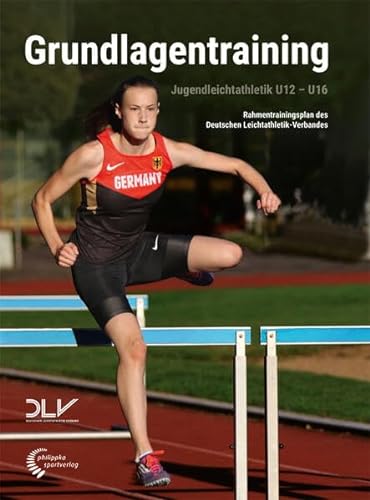Jugendleichtathletik Grundlagentraining: Rahmentrainingsplan des Deutschen Leichtathletik-Verbandes für die Altersklassen U12 bis U16 (Mediathek Leichtathletik)