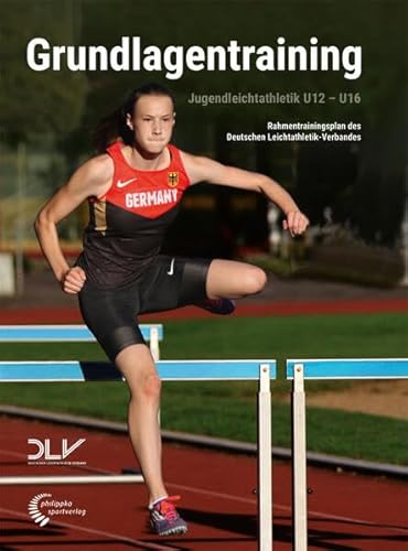 Jugendleichtathletik Grundlagentraining: Rahmentrainingsplan des Deutschen Leichtathletik-Verbandes für die Altersklassen U12 bis U16 (Mediathek Leichtathletik)