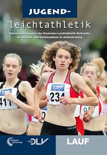 Jugendleichtathletik Lauf: Rahmentrainingsplan des Deutschen Leichtathletik-Verbandes für die Lauf- und Gehdisziplinen im Aufbautraining (Mediathek Leichtathletik)