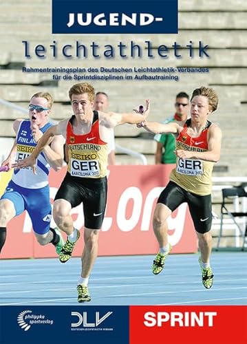 Jugendleichtathletik Sprint: Rahmentrainingsplan des Deutschen Leichtathletik-Verbandes für die Sprintdisziplinen im Aufbautraining (Mediathek Leichtathletik) von philippka