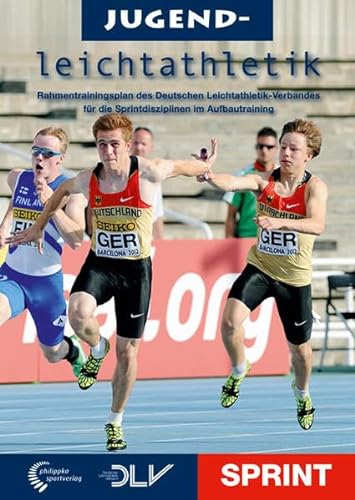 Jugendleichtathletik Sprint: Rahmentrainingsplan des Deutschen Leichtathletik-Verbandes für die Sprintdisziplinen im Aufbautraining (Mediathek Leichtathletik)