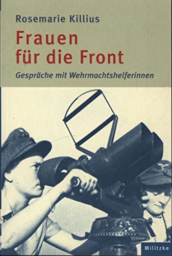 Frauen für die Front: Gespräche mit Wehrmachtshelferinnen