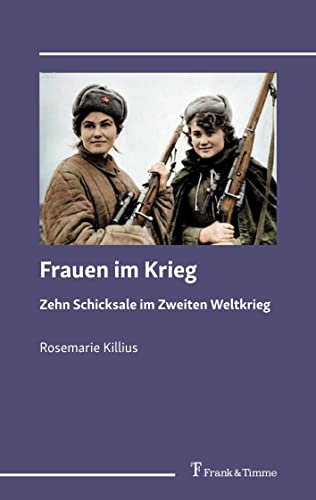 Frauen im Krieg: Zehn Schicksale im Zweiten Weltkrieg