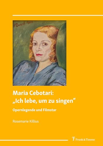 Maria Cebotari: „Ich lebe, um zu singen“: Opernlegende und Filmstar von Frank & Timme