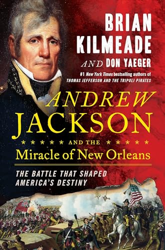 Andrew Jackson and the Miracle of New Orleans: The Battle That Shaped America's Destiny