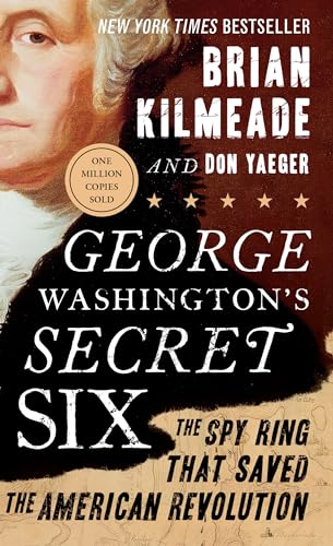 George Washington's Secret Six: The Spy Ring That Saved the American Revolution