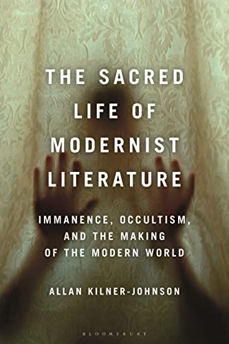 Sacred Life of Modernist Literature, The: Immanence, Occultism, and the Making of the Modern World von Bloomsbury Academic
