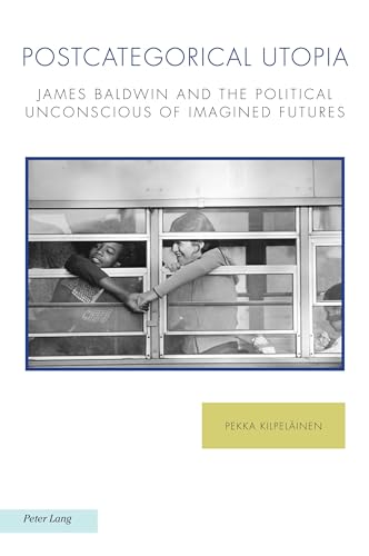 Postcategorical Utopia: James Baldwin and the Political Unconscious of Imagined Futures (Ralahine Utopian Studies, Band 29) von Peter Lang