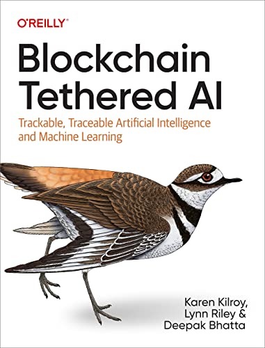 Blockchain Tethered AI: Trackable, Traceable Artificial Intelligence and Machine Learning von O'Reilly Media, Inc.