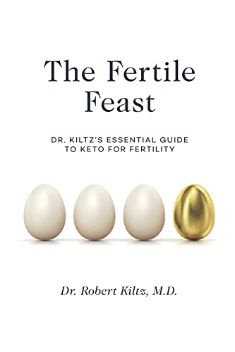 The Fertile Feast: Dr. Kiltz’s Essential Guide to a Keto Way of Life