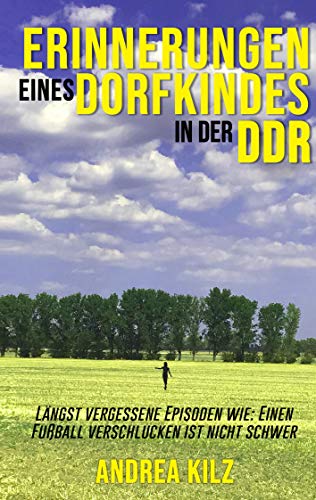 Erinnerungen eines Dorfkindes in der DDR: Längst vergessene Episoden wie: Einen Fußball verschlucken ist nicht schwer von Books on Demand