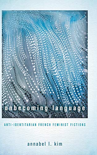 Unbecoming Language: Anti-Identitarian French Feminist Fictions von Ohio State University Press