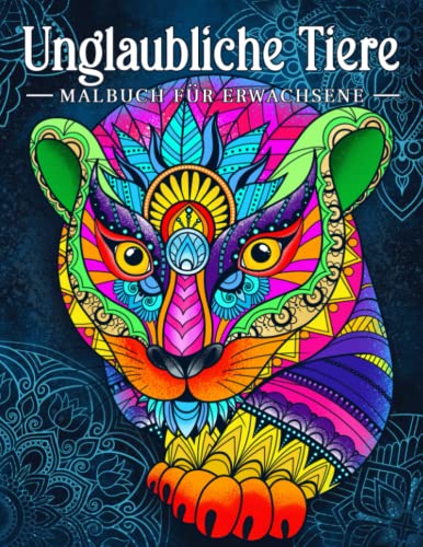 Unglaubliche Tiere: Malbuch für Erwachsene mit Tieren im Mandala-Stil