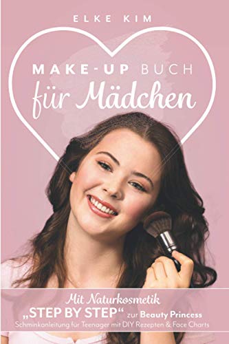 MAKE UP BUCH FÜR MÄDCHEN: Mit Naturkosmetik „Step by Step“ zur Beauty Princess Schminkanleitung für Teenager mit DIY Rezepten & Face Charts MAKE UP BUCH FÜR MÄDCHEN: Mit Naturkosmetik „Step by Step“ zur Beauty Princess Schminkanleitung für Teenager mit DIY Rezepten & Face Charts