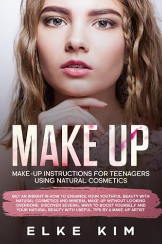 MAKE UP MAKE-UP INSTRUCTIONS FOR TEENAGERS USING NATURAL COSMETICS: Get an insight in how to enhance your youthful beauty with natural cosmetics and ... to boost yourself and your natural beauty