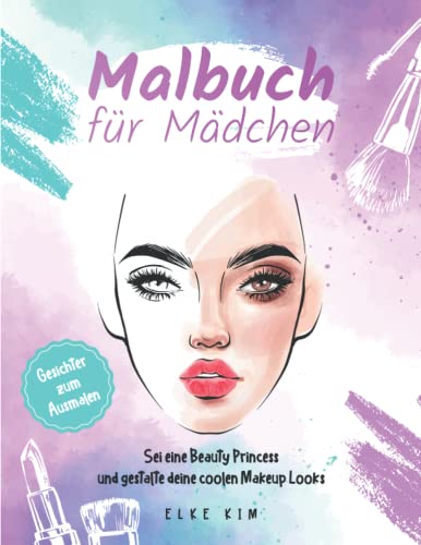 Malbuch für Mädchen Gesichter zum Ausmalen: Sei eine Beauty Princess und gestalte deine coolen Makeup Looks von Independently published