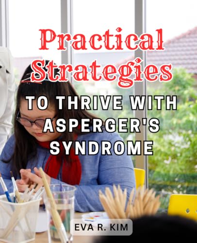 Practical Strategies to Thrive with Asperger's Syndrome: Navigating the Complexities of Adult Life with-Aspergers: Effective Strategies-for Working, Loving, and Living von Independently published